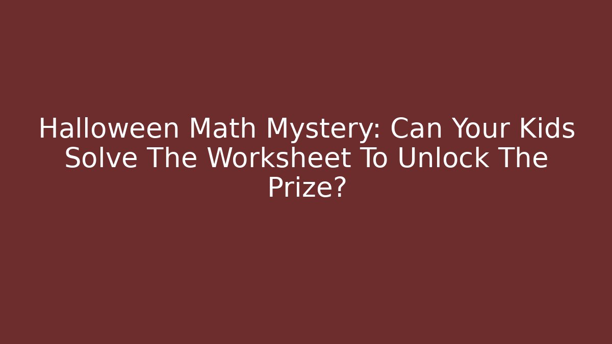 Halloween Math Mystery: Can Your Kids Solve The Worksheet To Unlock The Prize?