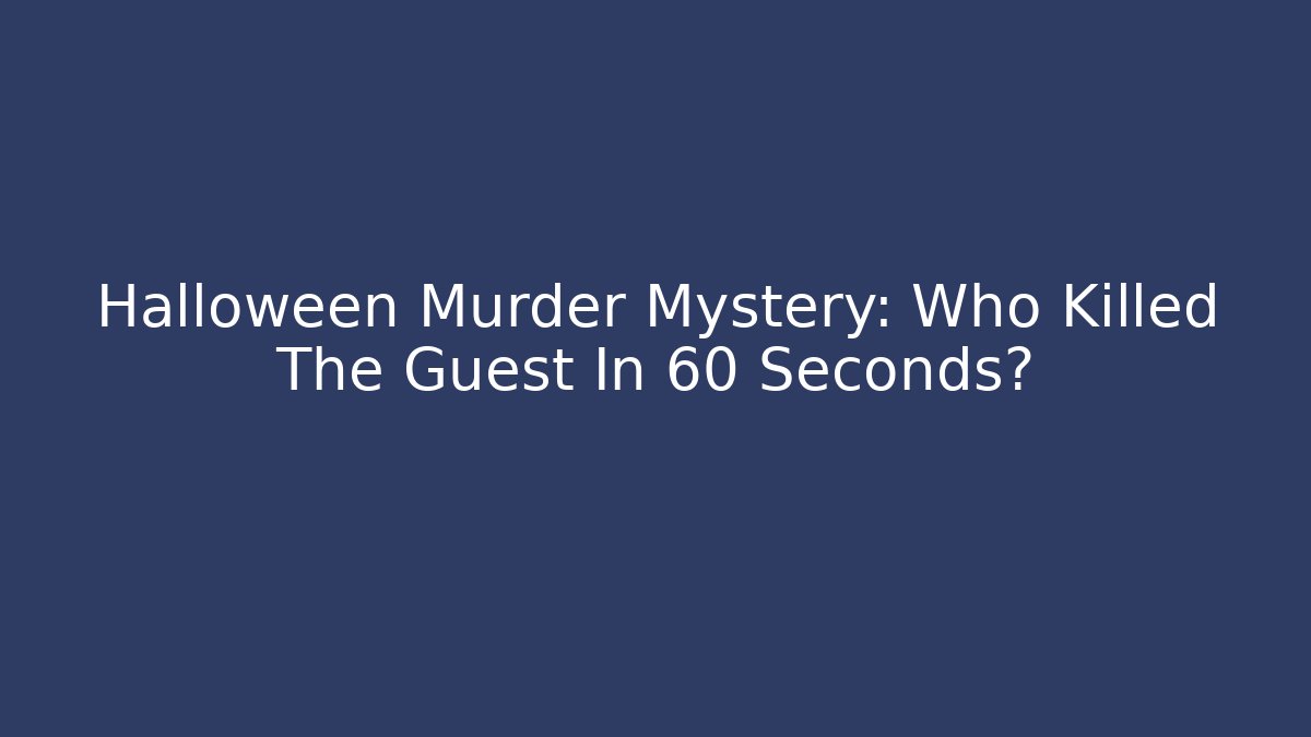 Halloween Murder Mystery: Who Killed The Guest In 60 Seconds?