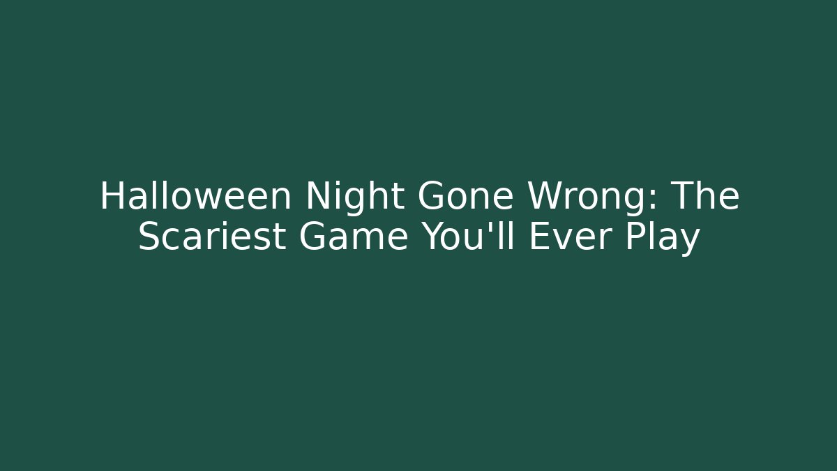 Halloween Night Gone Wrong: The Scariest Game You'll Ever Play