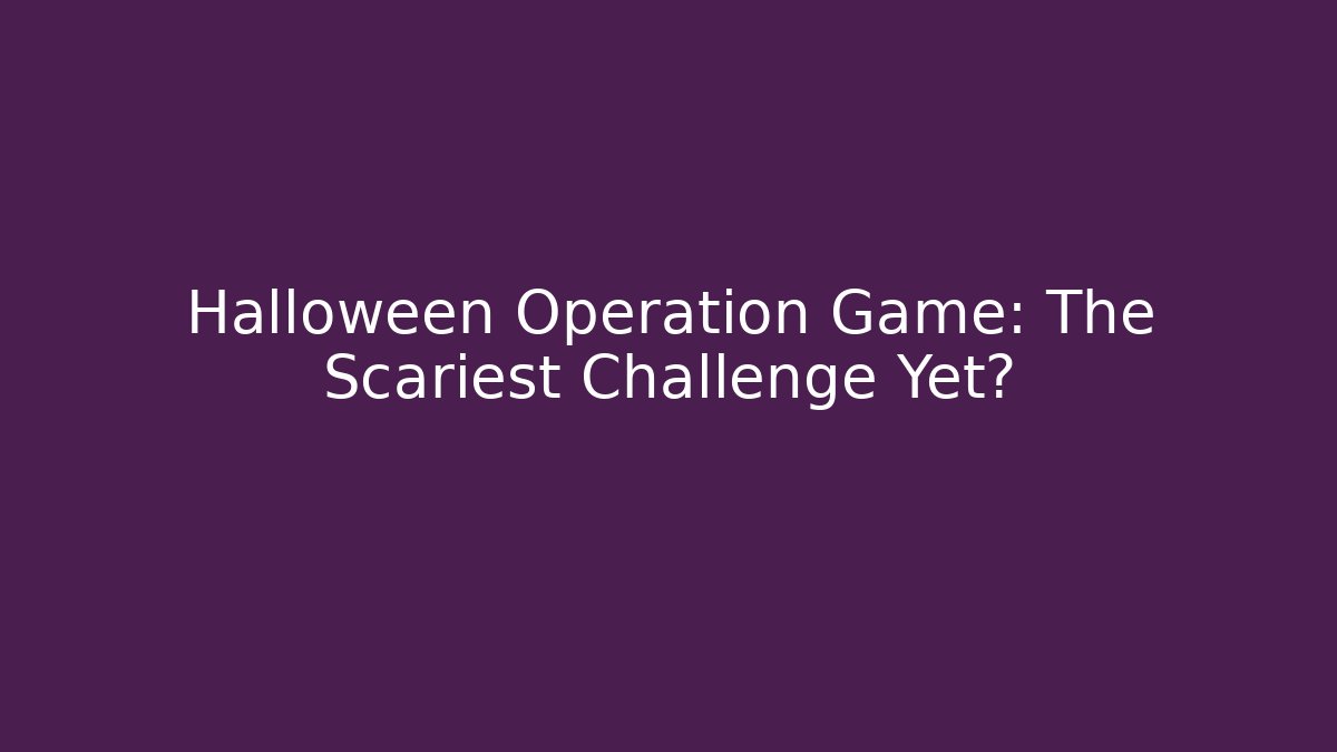 Halloween Operation Game: The Scariest Challenge Yet? - Critter Realm