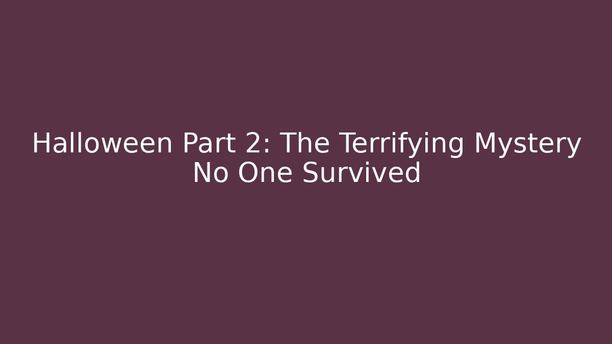 Halloween Part 2: The Terrifying Mystery No One Survived