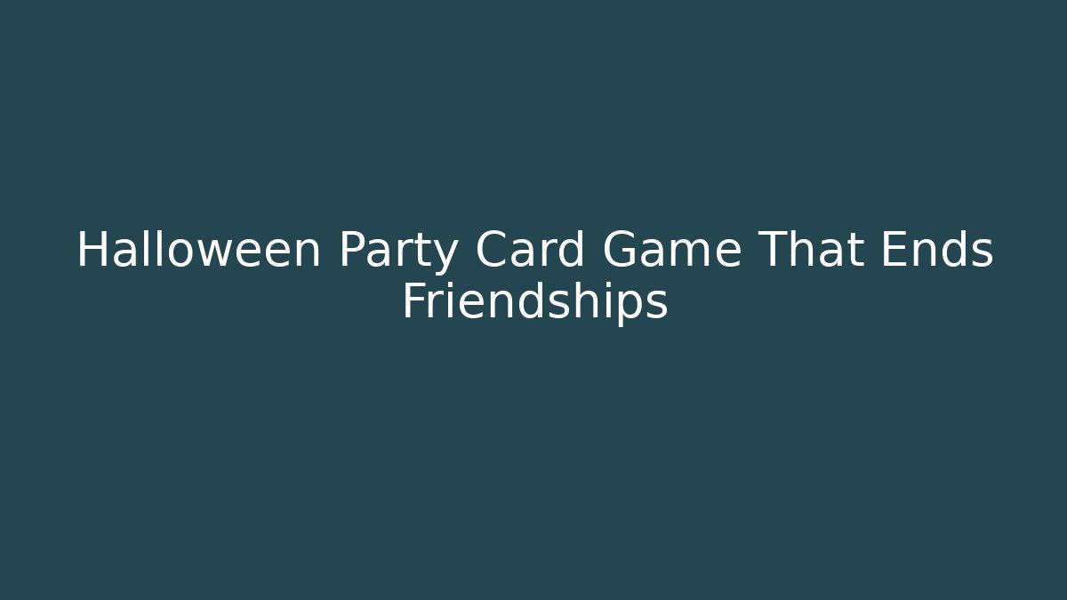 Halloween Party Card Game That Ends Friendships