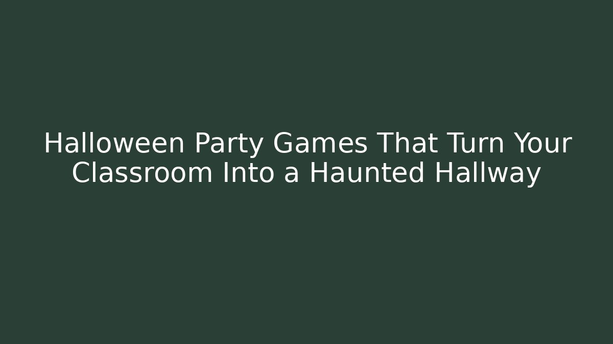 Halloween Party Games That Turn Your Classroom Into a Haunted Hallway