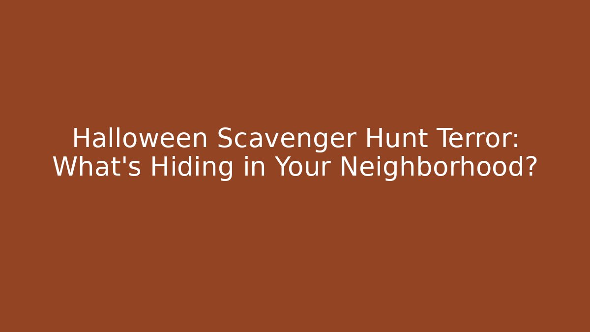 Halloween Scavenger Hunt Terror: What’s Hiding in Your Neighborhood?