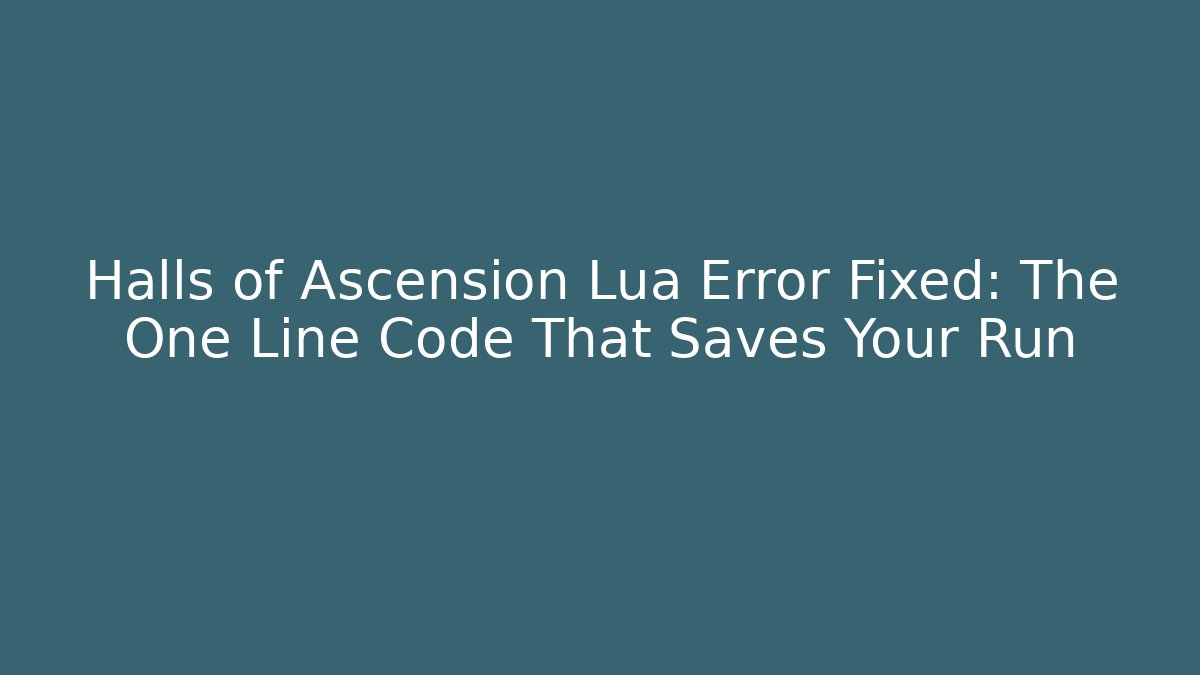 Halls of Ascension Lua Error Fixed: The One Line Code That Saves Your Run