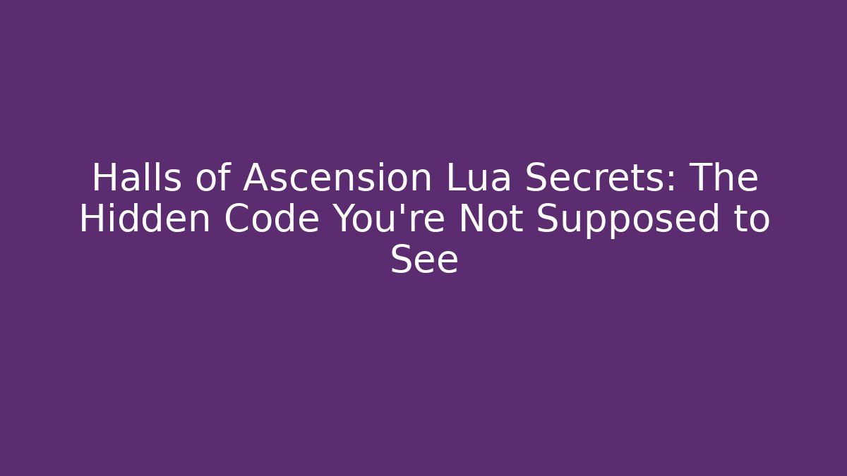 Halls of Ascension Lua Secrets: The Hidden Code You’re Not Supposed to See