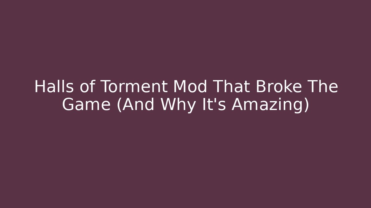 Halls of Torment Mod That Broke The Game (And Why It's Amazing)