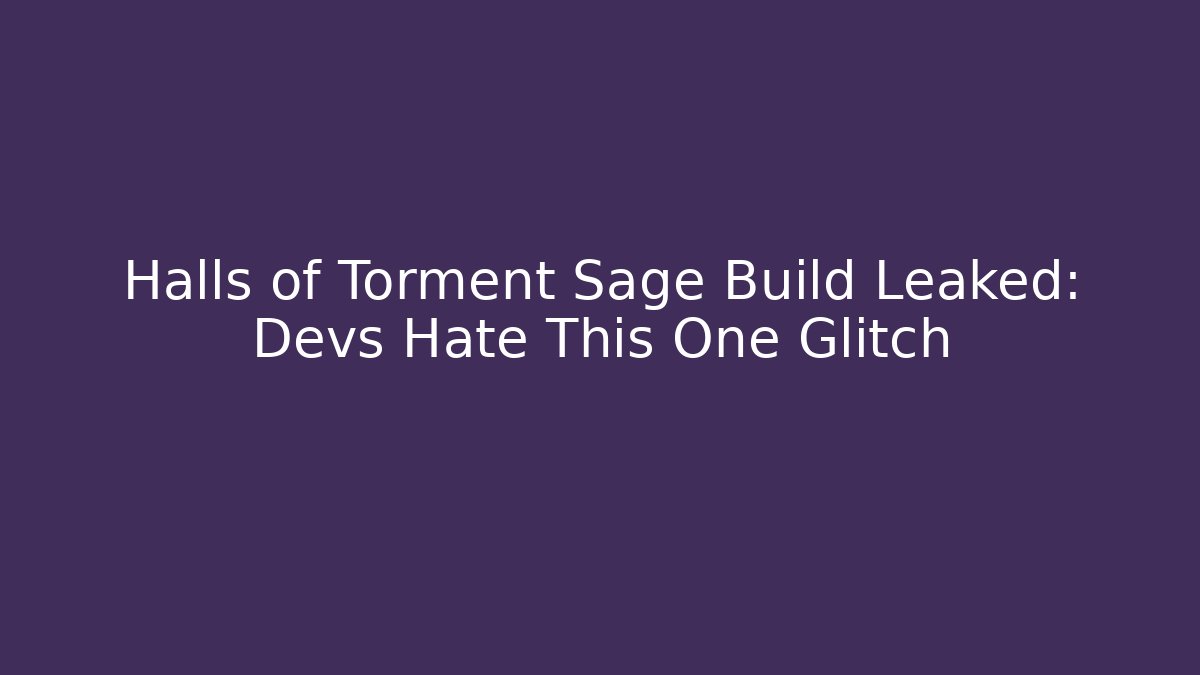 Halls of Torment Sage Build Leaked: Devs Hate This One Glitch