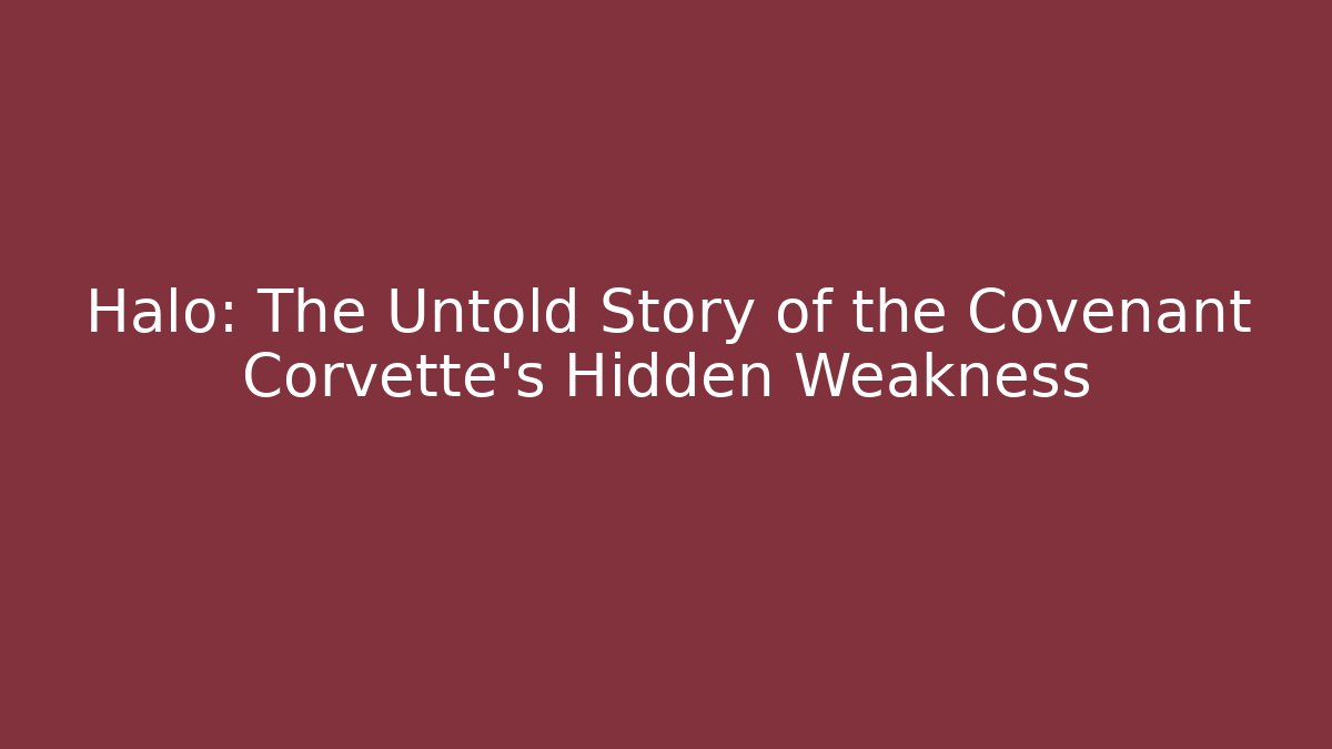 Halo: The Untold Story of the Covenant Corvette’s Hidden Weakness