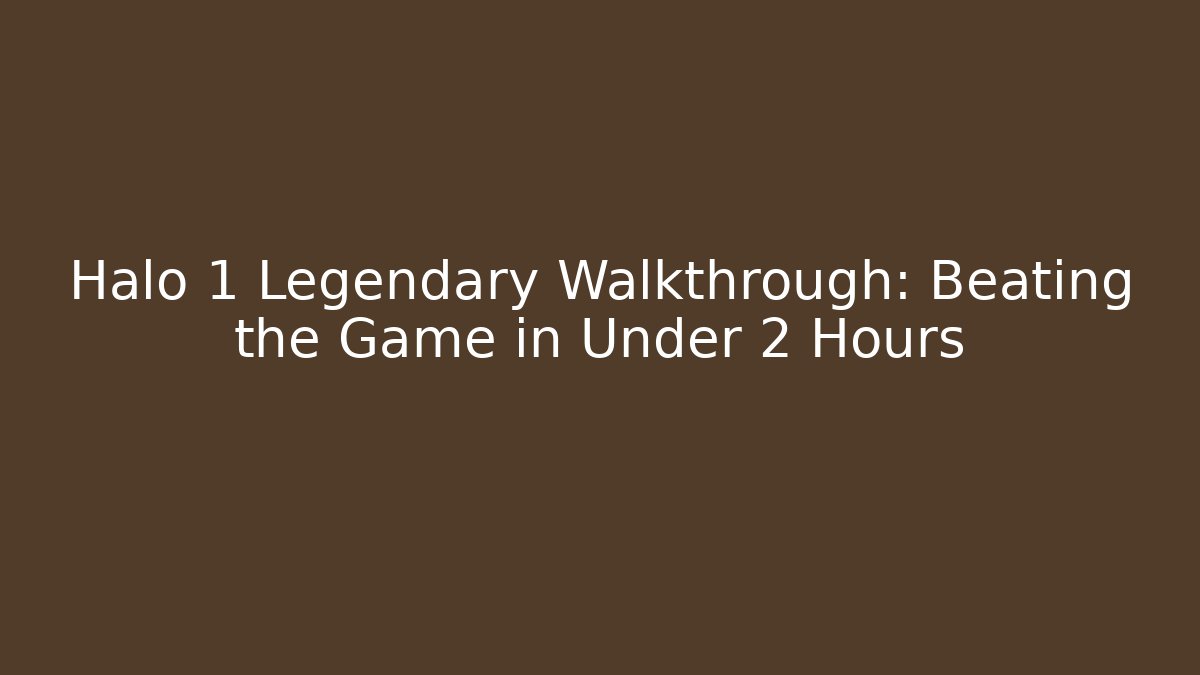 Halo 1 Legendary Walkthrough: Beating the Game in Under 2 Hours