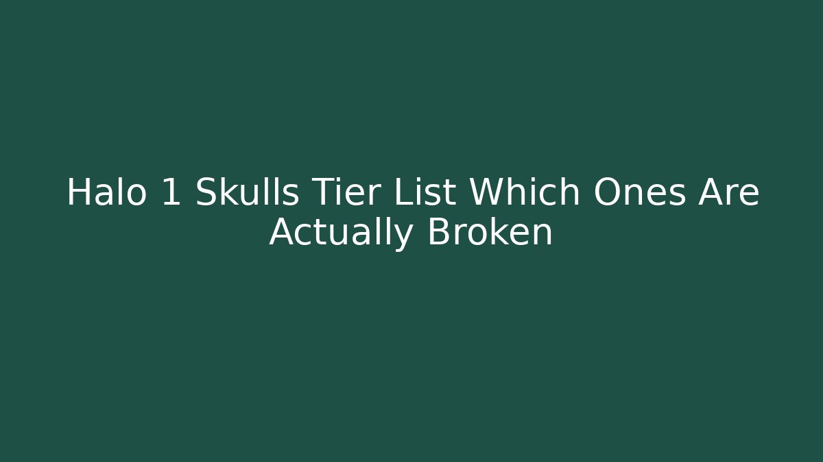 Halo 1 Skulls Tier List Which Ones Are Actually Broken