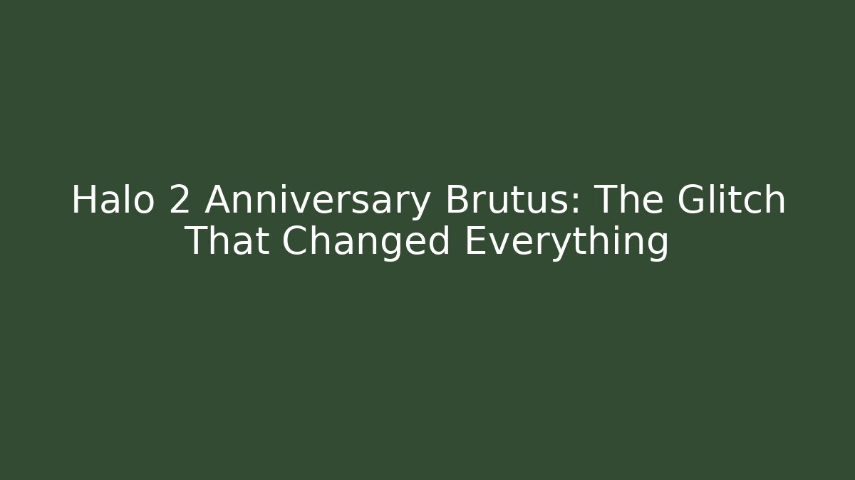 Halo 2 Anniversary Brutus: The Glitch That Changed Everything