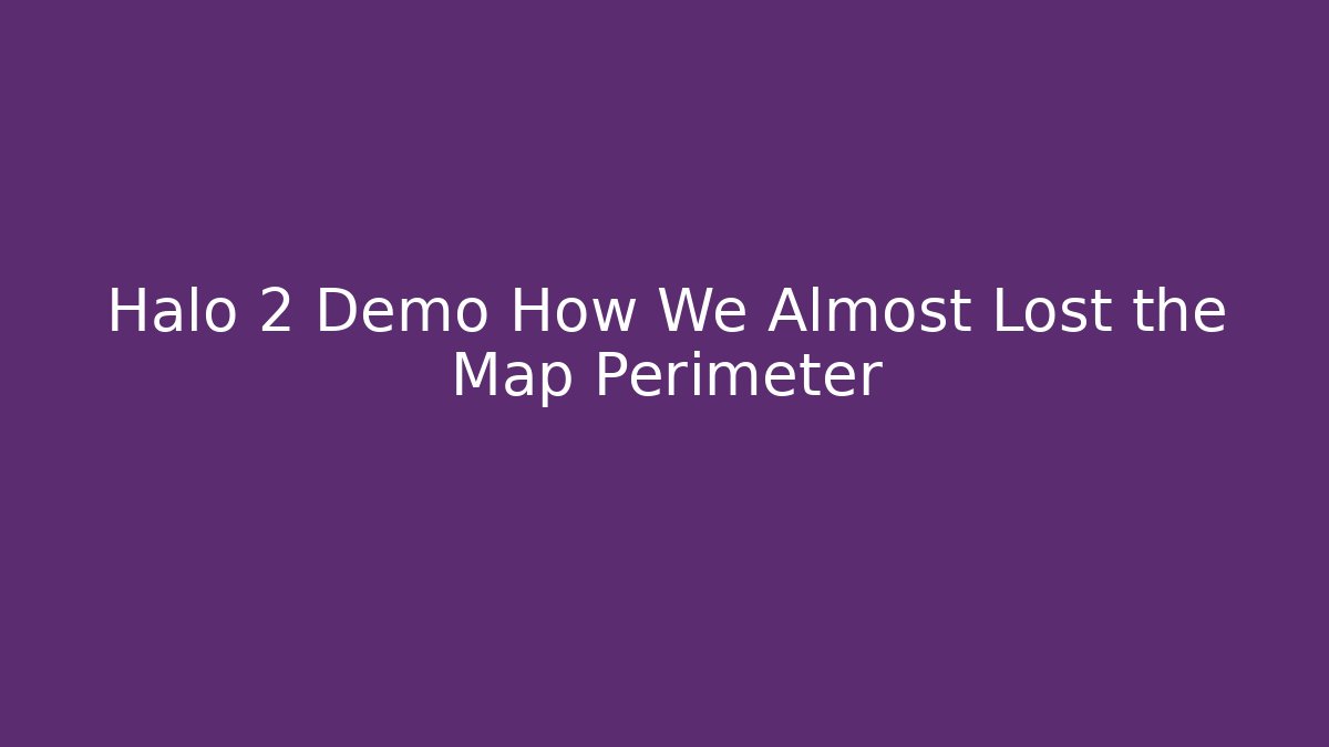 Halo 2 Demo How We Almost Lost the Map Perimeter