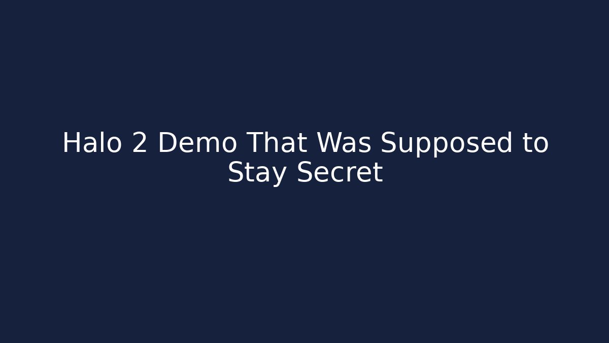 Halo 2 Demo That Was Supposed to Stay Secret