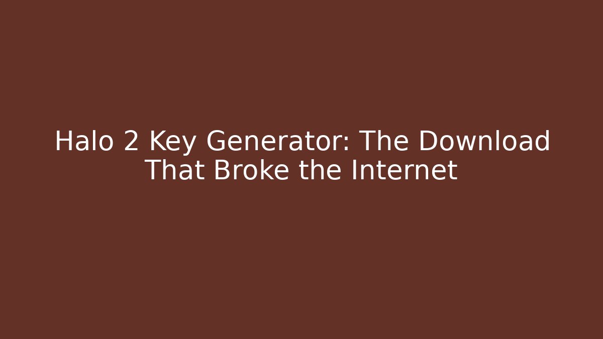 Halo 2 Key Generator: The Download That Broke the Internet