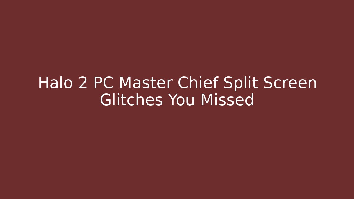 Halo 2 PC Master Chief Split Screen Glitches You Missed