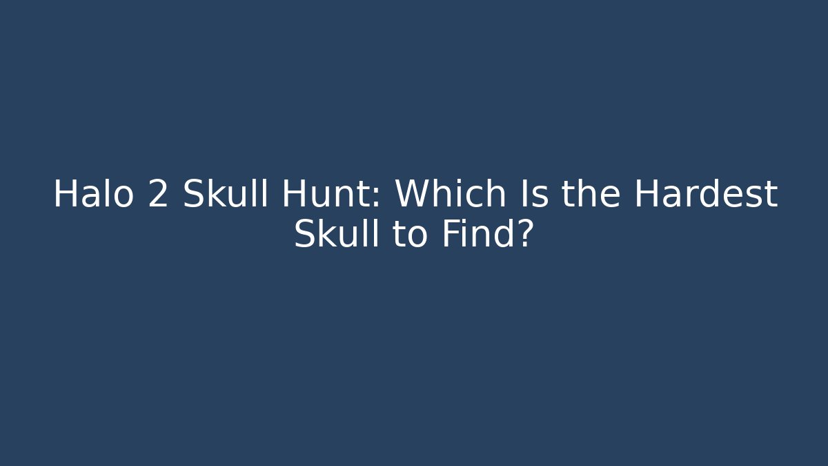 Halo 2 Skull Hunt: Which Is the Hardest Skull to Find?