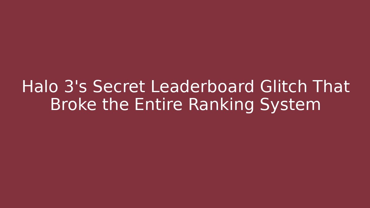 Halo 3's Secret Leaderboard Glitch That Broke the Entire Ranking System