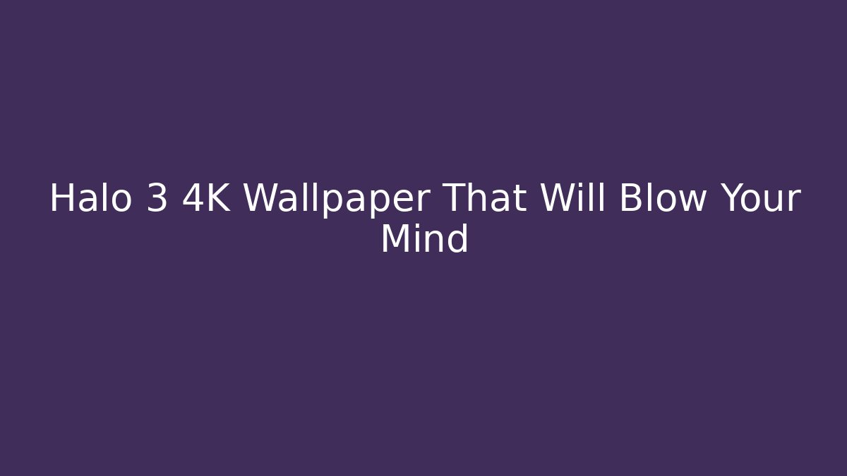 Halo 3 4K Wallpaper That Will Blow Your Mind