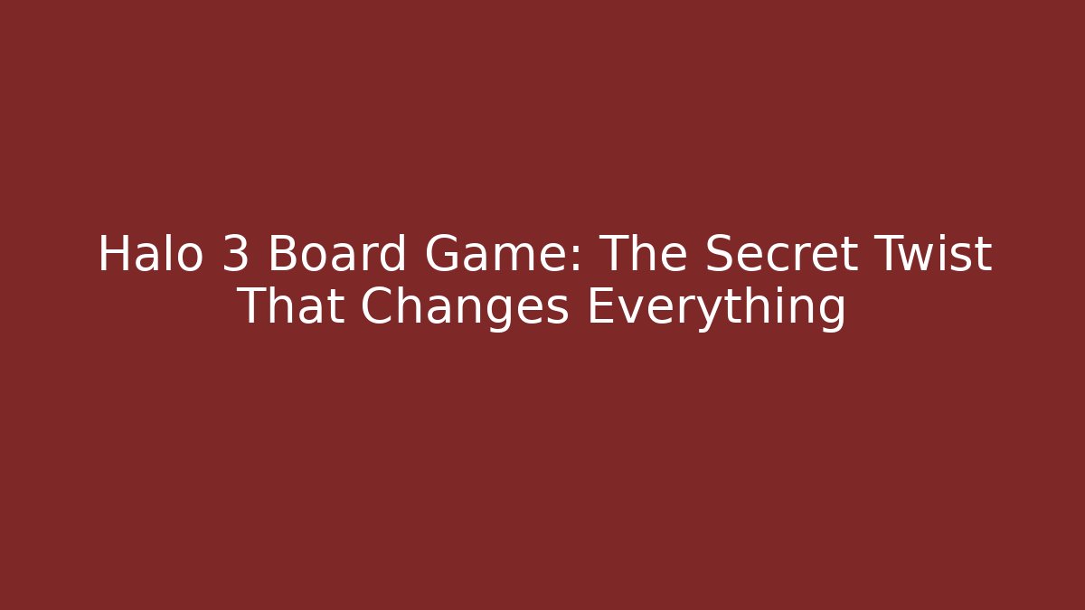 Halo 3 Board Game: The Secret Twist That Changes Everything