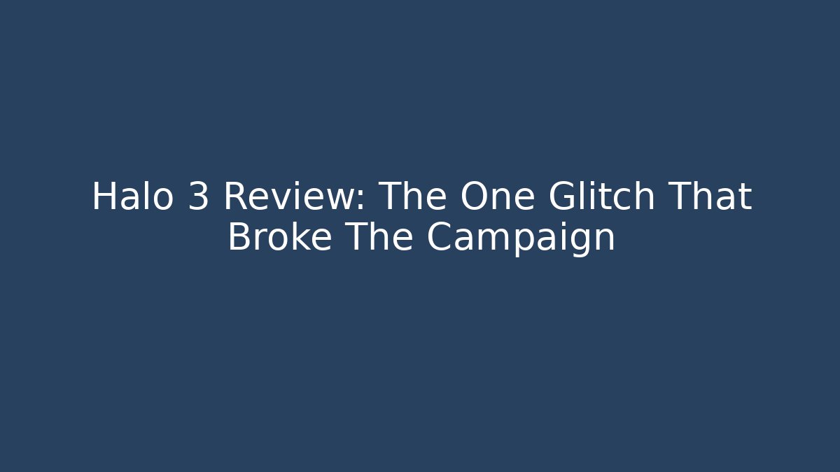 Halo 3 Review: The One Glitch That Broke The Campaign