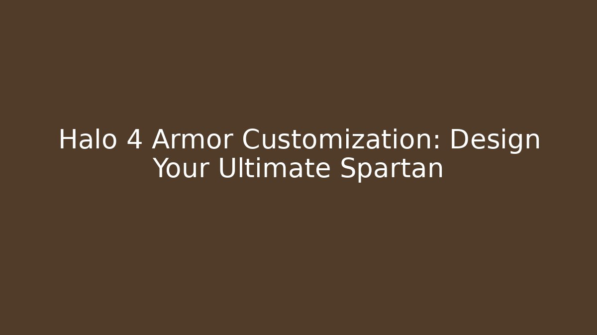 Halo 4 Armor Customization: Design Your Ultimate Spartan
