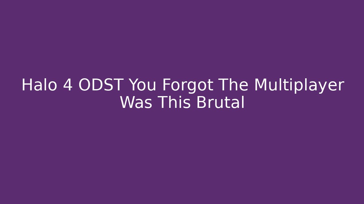 Halo 4 ODST You Forgot The Multiplayer Was This Brutal