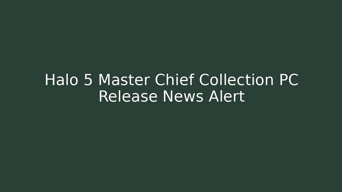 Halo 5 Master Chief Collection PC Release News Alert