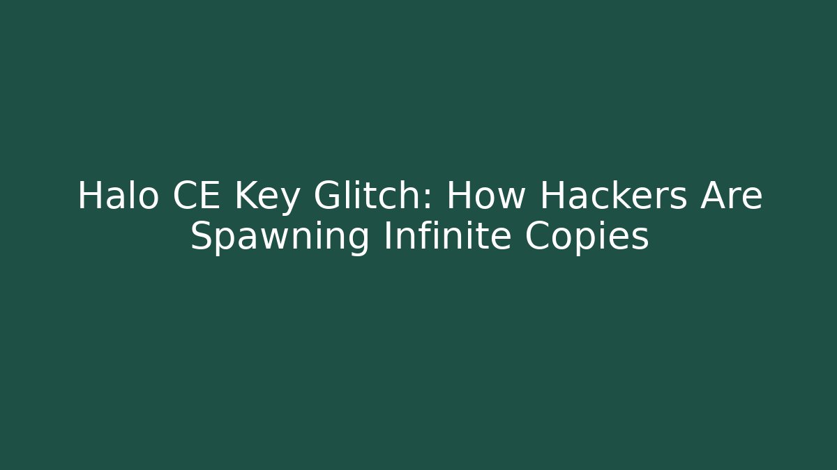 Halo CE Key Glitch: How Hackers Are Spawning Infinite Copies