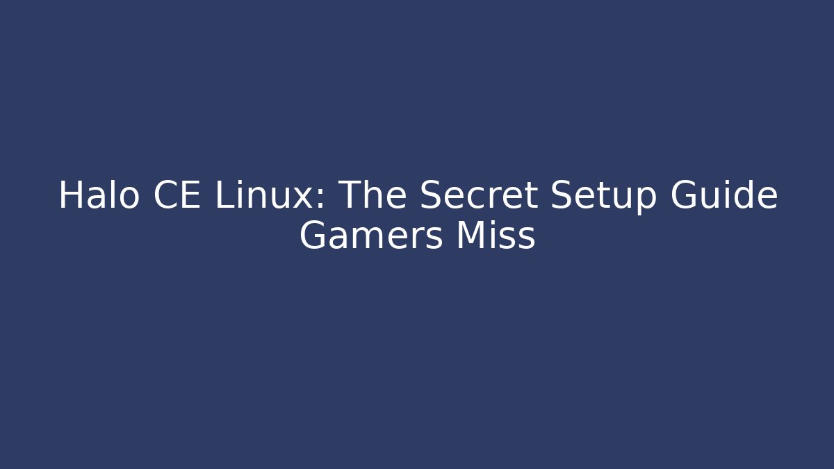 Halo CE Linux: The Secret Setup Guide Gamers Miss
