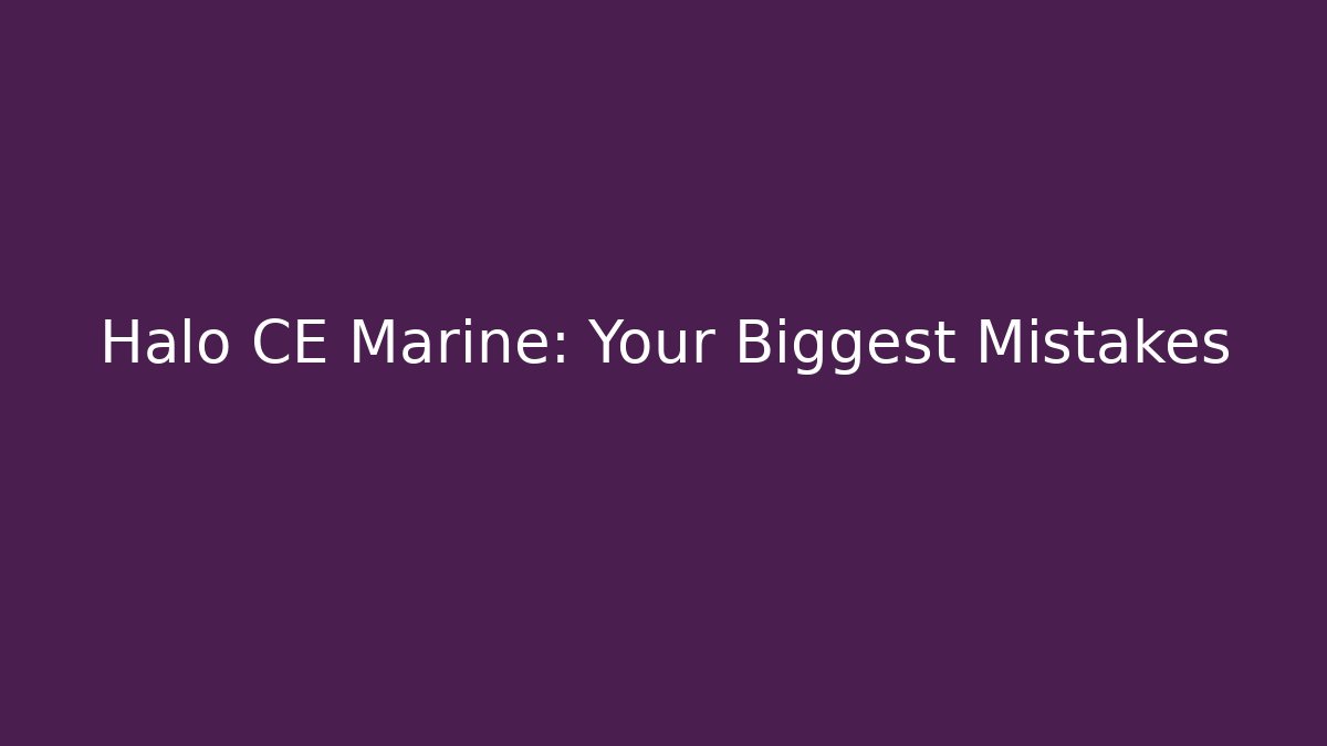 Halo CE Marine: Your Biggest Mistakes