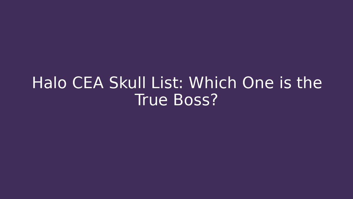 Halo CEA Skull List: Which One is the True Boss?