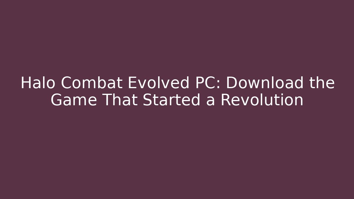 Halo Combat Evolved PC: Download the Game That Started a Revolution