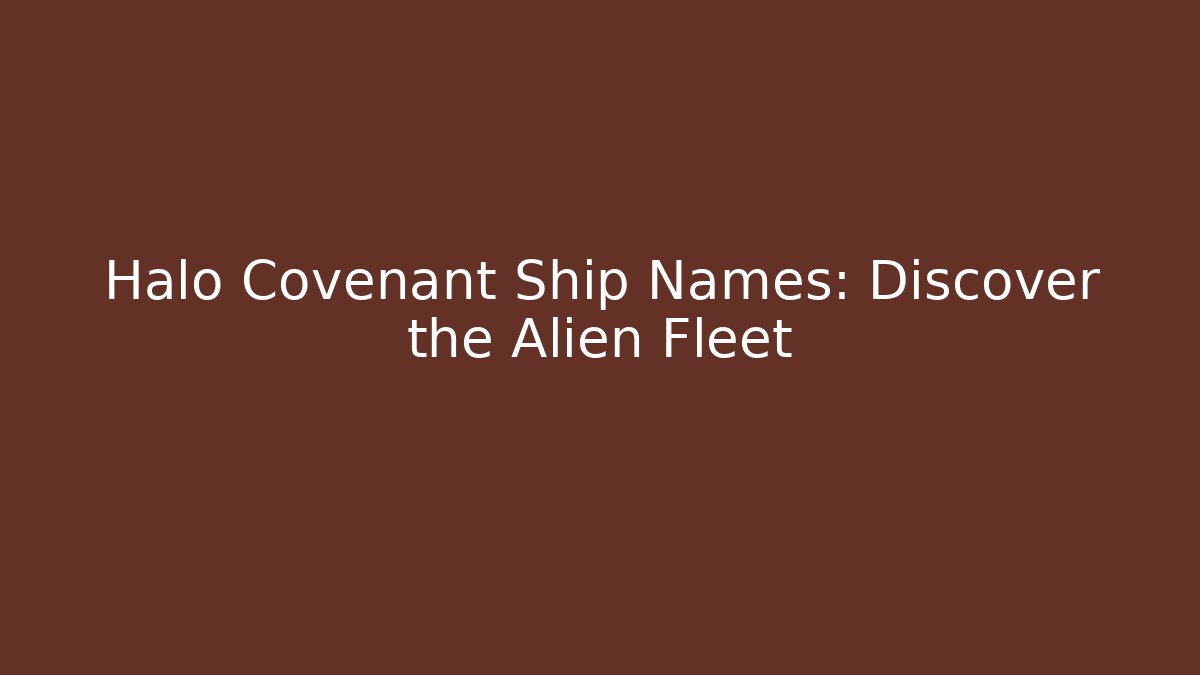 Halo Covenant Ship Names: Discover the Alien Fleet