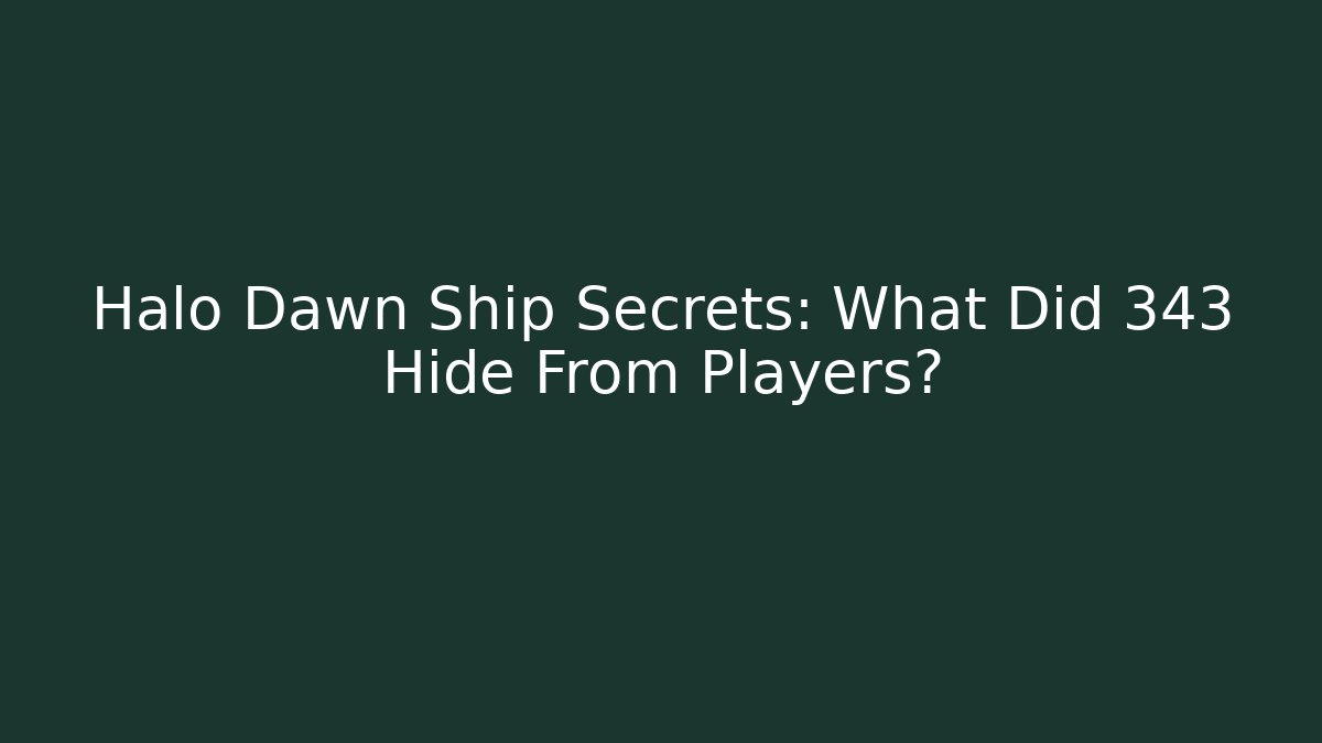 Halo Dawn Ship Secrets: What Did 343 Hide From Players?