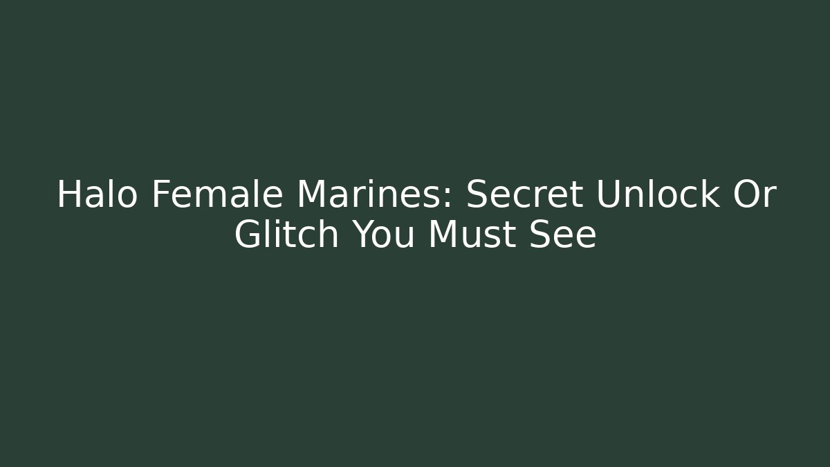 Halo Female Marines: Secret Unlock Or Glitch You Must See