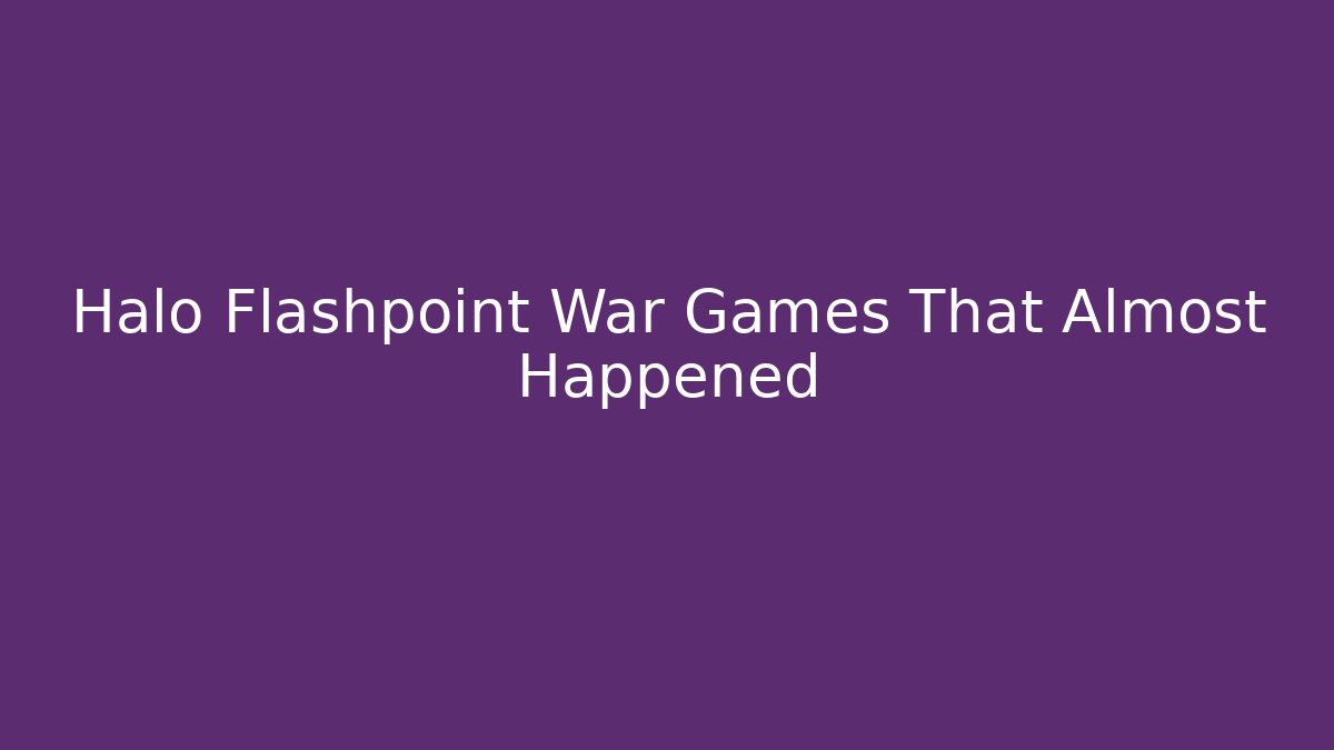 Halo Flashpoint War Games That Almost Happened - Critter Realm