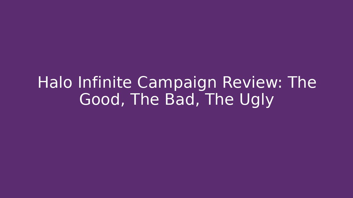 Halo Infinite Campaign Review: The Good, The Bad, The Ugly