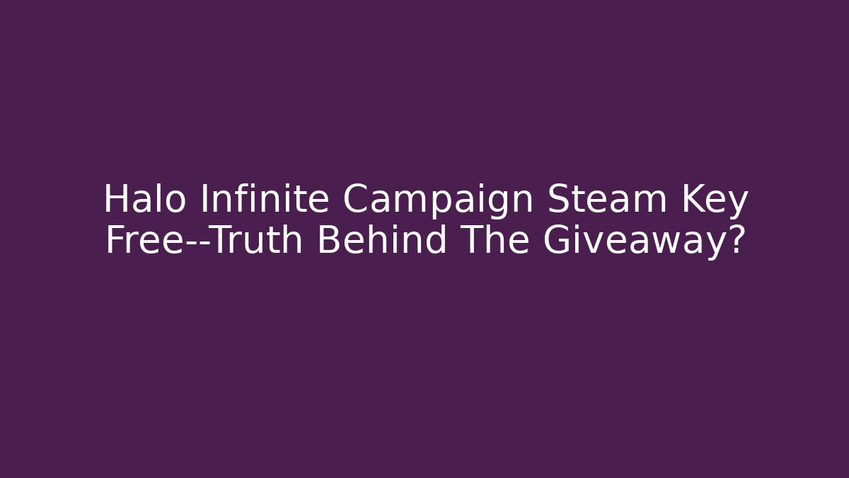 Halo Infinite Campaign Steam Key Free—Truth Behind The Giveaway?