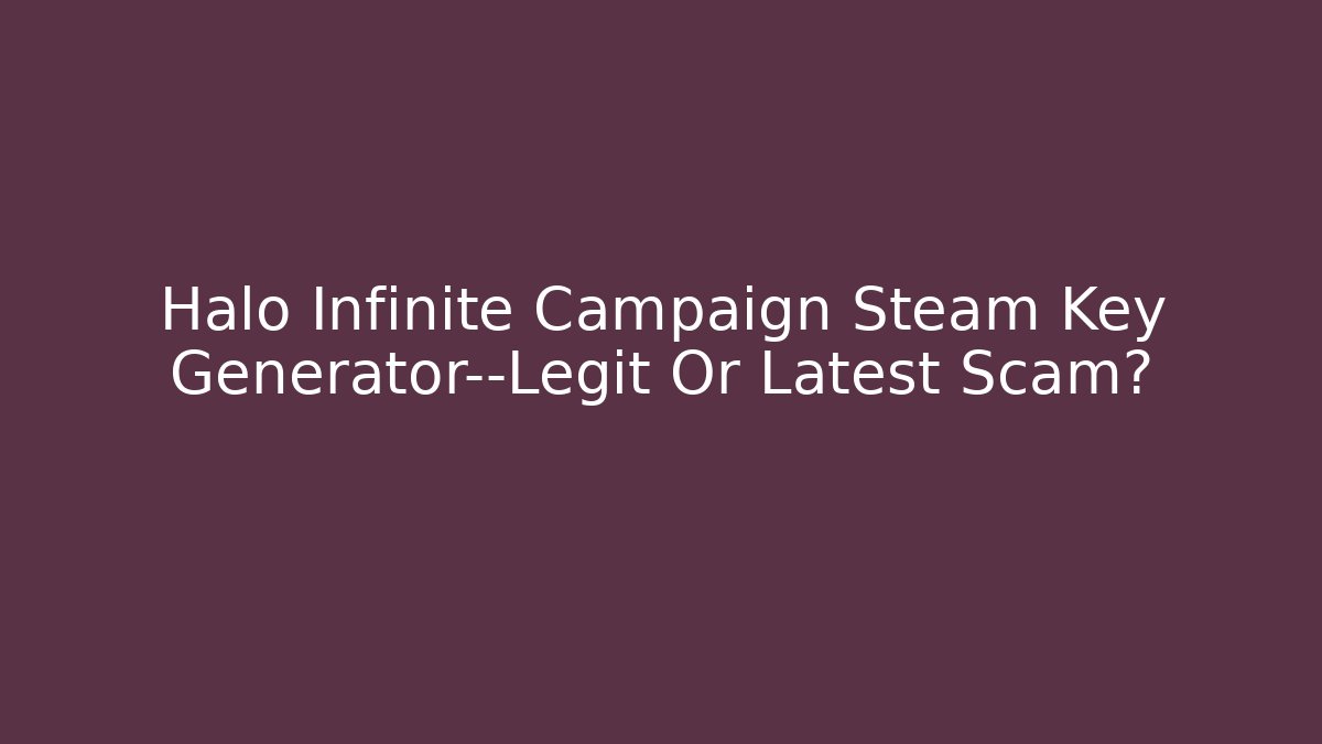 Halo Infinite Campaign Steam Key Generator—Legit Or Latest Scam? - Critter Realm