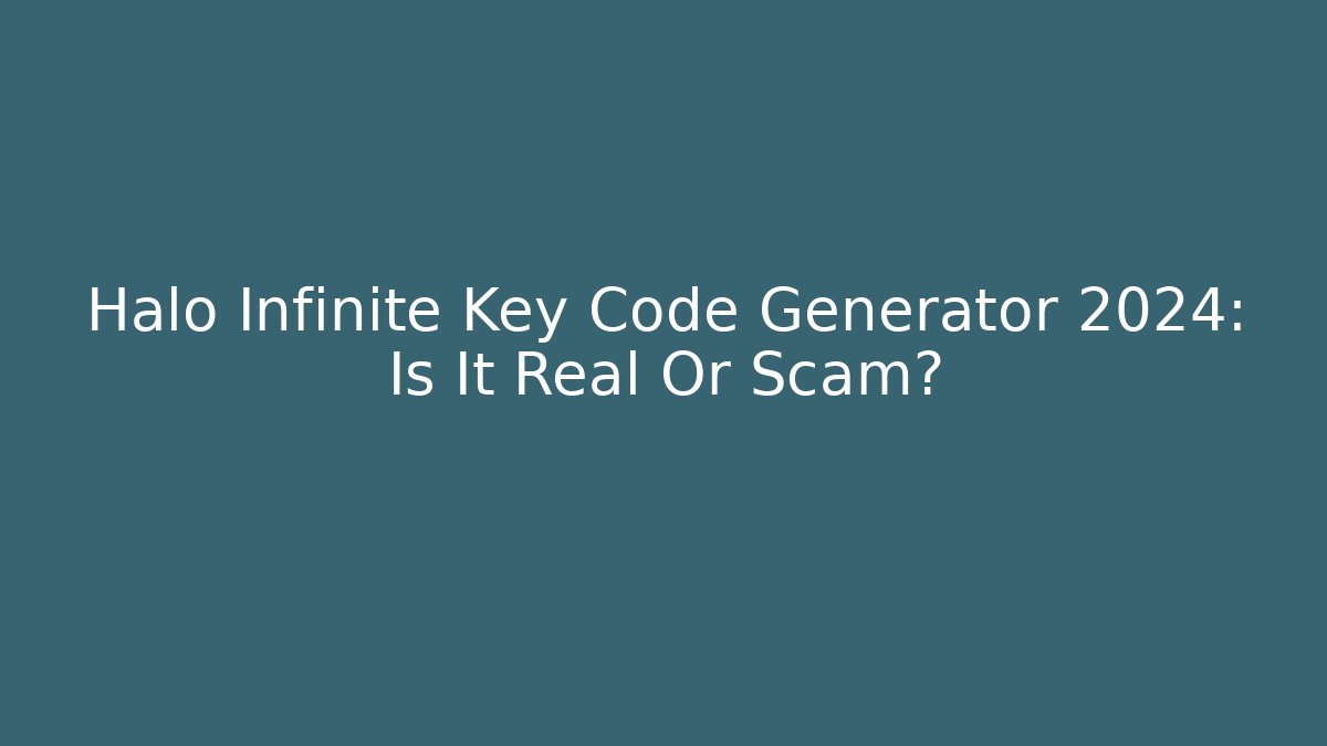 Halo Infinite Key Code Generator 2024: Is It Real Or Scam?
