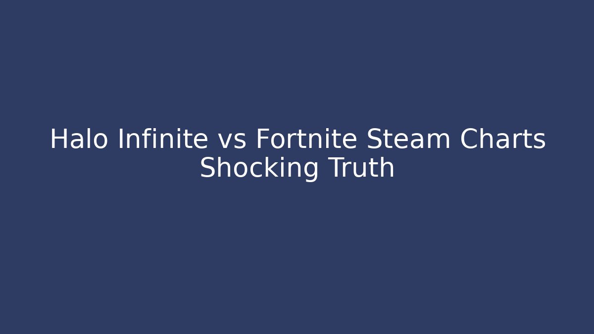 Halo Infinite vs Fortnite Steam Charts Shocking Truth