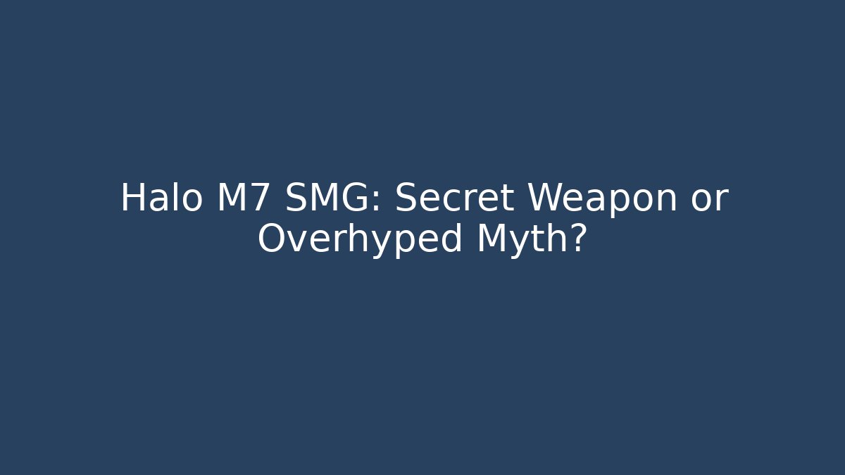 Halo M7 SMG: Secret Weapon or Overhyped Myth? - Critter Realm