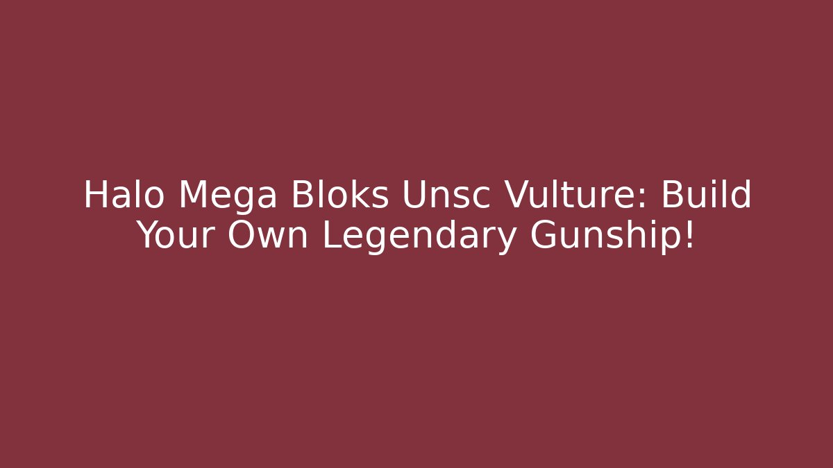 Halo Mega Bloks Unsc Vulture: Build Your Own Legendary Gunship!