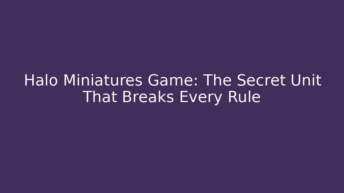 Halo Miniatures Game: The Secret Unit That Breaks Every Rule