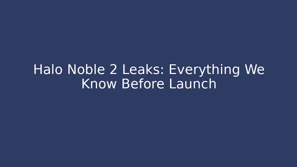 Halo Noble 2 Leaks: Everything We Know Before Launch