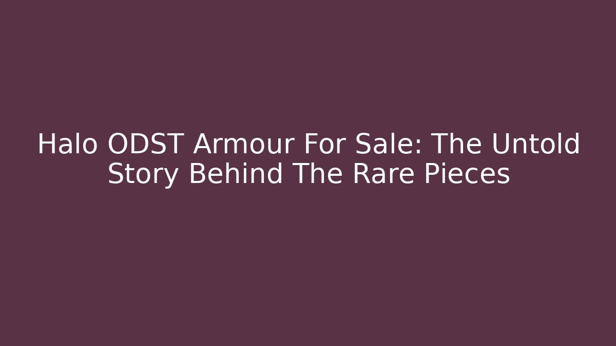 Halo ODST Armour For Sale: The Untold Story Behind The Rare Pieces