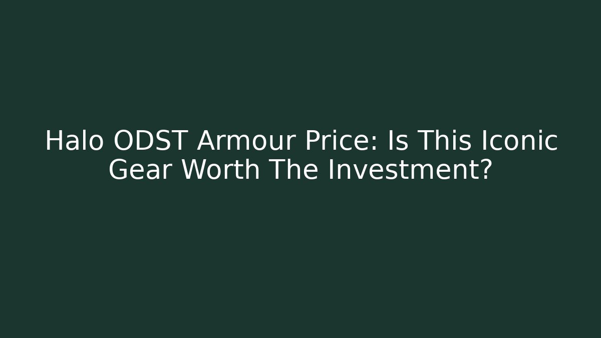Halo ODST Armour Price: Is This Iconic Gear Worth The Investment?