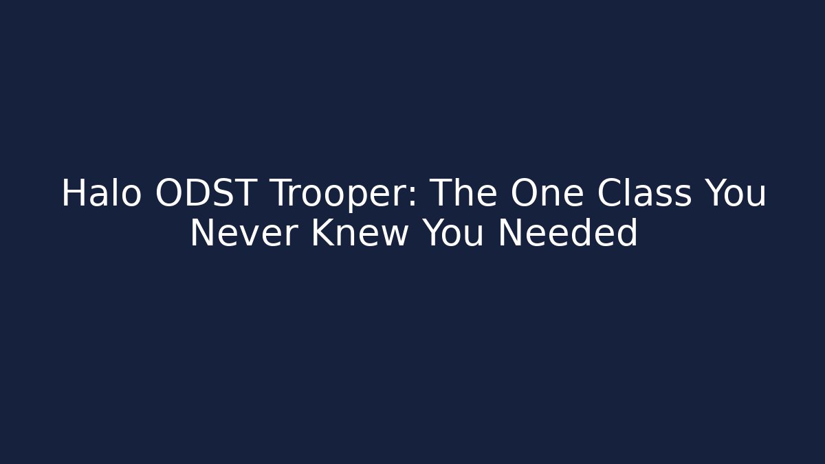 Halo ODST Trooper: The One Class You Never Knew You Needed