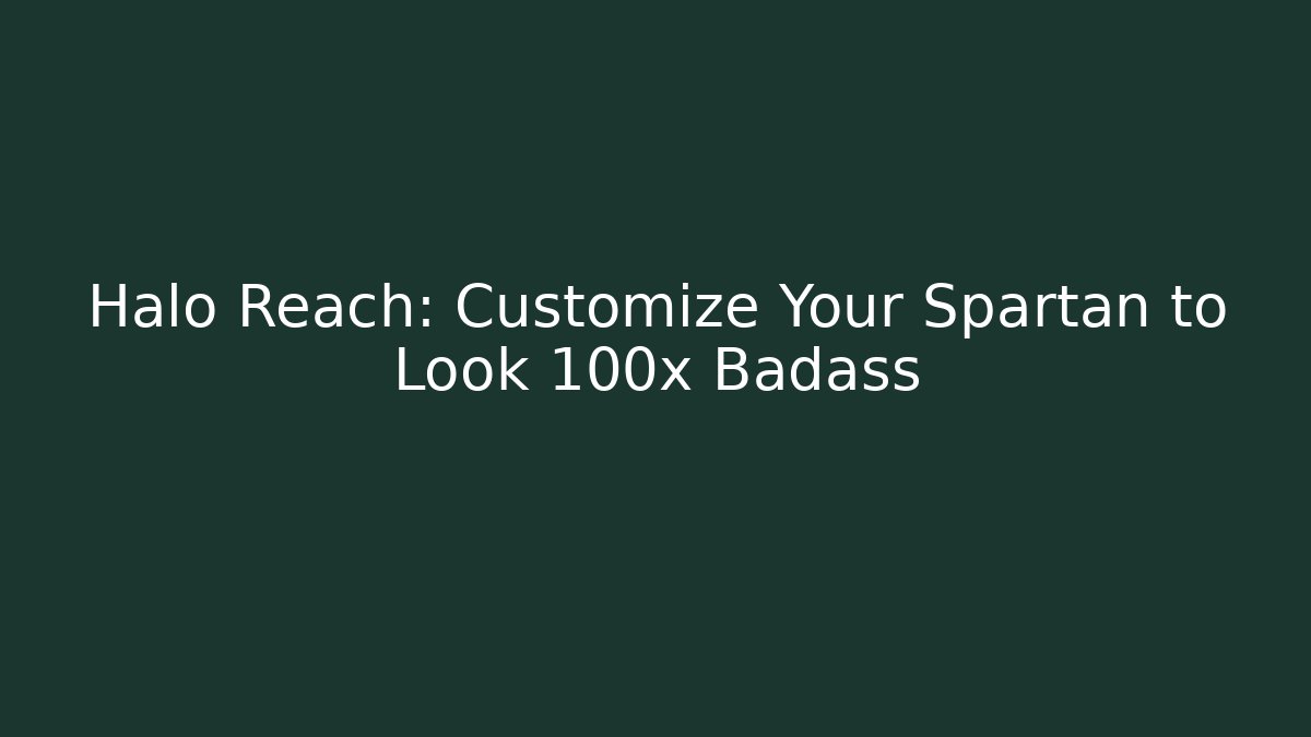Halo Reach: Customize Your Spartan to Look 100x Badass